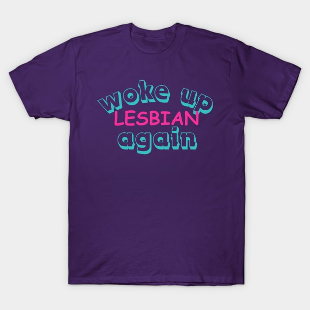 Quirky Lesbian Slogan Shirt 'Woke Up Lesbian Again' Daily Pride Wear, Unique Queer Friendship Gift, Supportive LGBTQ Gift Idea T-Shirt by TeeGeek Boutique